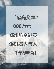 最高奖励2000万元！郑州航空港竞逐机器人与人工智能赛道
