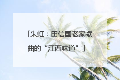 朱虹：田信国老家歌曲的“江西味道”