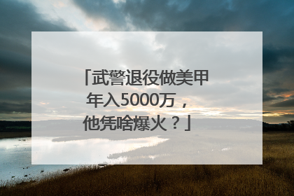 武警退役做美甲年入5000万，他凭啥爆火？