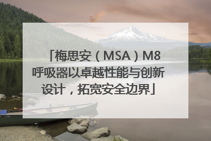 梅思安（MSA）M8呼吸器以卓越性能与创新设计，拓宽安全边界