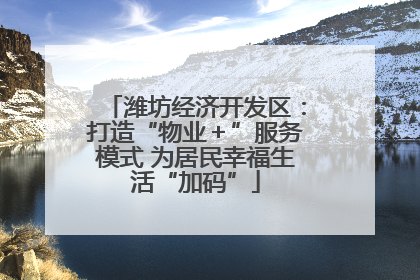 潍坊经济开发区：打造“物业＋”服务模式 为居民幸福生活“加码”