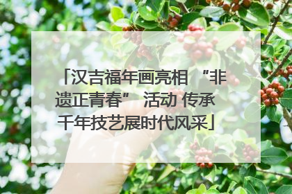 汉吉福年画亮相 “非遗正青春” 活动 传承千年技艺展时代风采