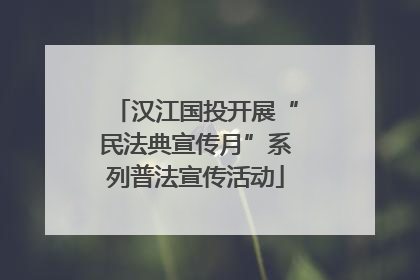 汉江国投开展“民法典宣传月”系列普法宣传活动