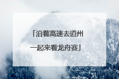 沿着高速去道州 一起来看龙舟赛