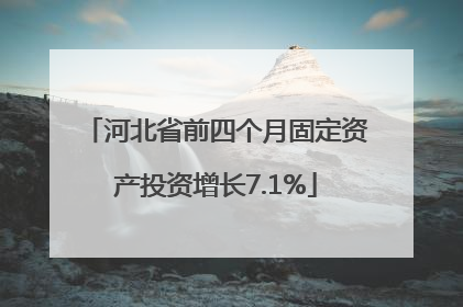 河北省前四个月固定资产投资增长7.1%