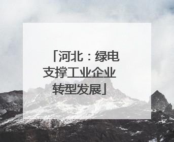 河北：绿电支撑工业企业转型发展