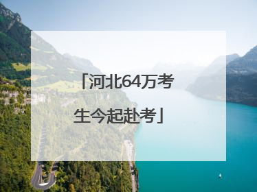 河北64万考生今起赴考