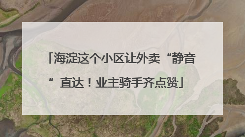 海淀这个小区让外卖“静音”直达！业主骑手齐点赞