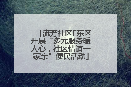 流芳社区F东区开展“多元服务暖人心，社区情谊一家亲”便民活动