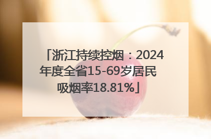 浙江持续控烟：2024年度全省15-69岁居民吸烟率18.81%