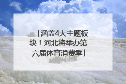 涵盖4大主题板块！河北将举办第六届体育消费季