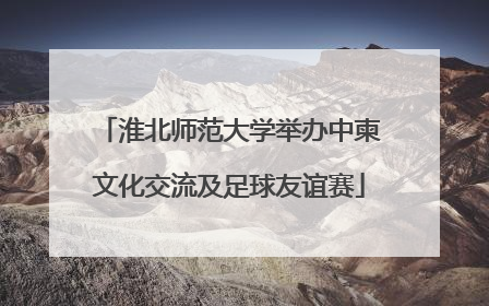 淮北师范大学举办中柬文化交流及足球友谊赛