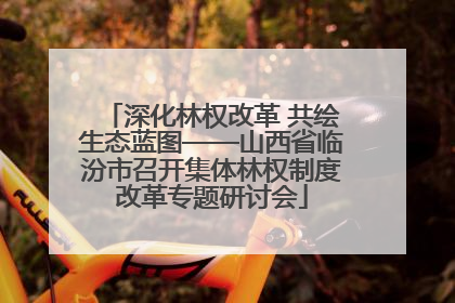 深化林权改革 共绘生态蓝图——山西省临汾市召开集体林权制度改革专题研讨会