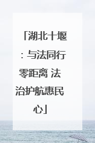 湖北十堰：与法同行零距离 法治护航惠民心