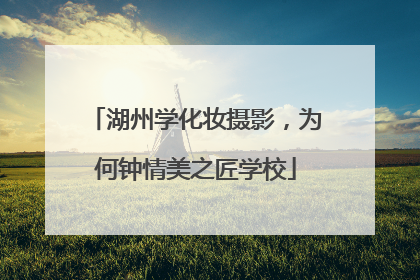 湖州学化妆摄影，为何钟情美之匠学校