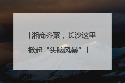 湘商齐聚，长沙这里掀起“头脑风暴”