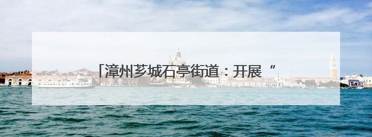 漳州芗城石亭街道：开展“童谣‘粽’动员，欢乐庆双节” 过端午，庆六一活动