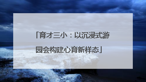 育才三小：以沉浸式游园会构建心育新样态