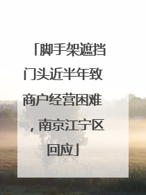 脚手架遮挡门头近半年致商户经营困难，南京江宁区回应