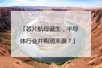 芯片航母诞生，半导体行业并购潮来袭？