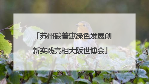苏州碳普惠绿色发展创新实践亮相大阪世博会