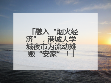 融入“烟火经济”，港城大学城夜市为流动摊贩“安家”！