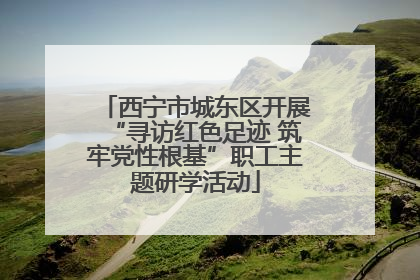 西宁市城东区开展“寻访红色足迹 筑牢党性根基”职工主题研学活动