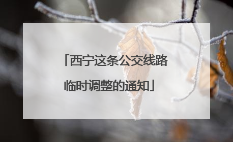 西宁这条公交线路临时调整的通知
