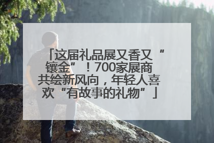 这届礼品展又香又“镶金”！700家展商共绘新风向，年轻人喜欢“有故事的礼物”