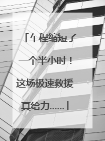 车程缩短了一个半小时！这场极速救援真给力……