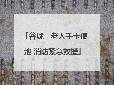 谷城一老人手卡便池 消防紧急救援