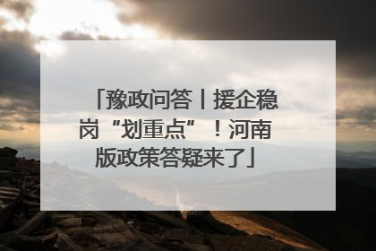 豫政问答丨援企稳岗“划重点”！河南版政策答疑来了
