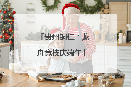 贵州铜仁：龙舟竞技庆端午