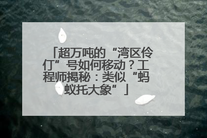 超万吨的“湾区伶仃”号如何移动？工程师揭秘：类似“蚂蚁托大象”