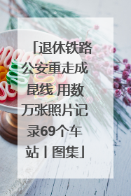 退休铁路公安重走成昆线 用数万张照片记录69个车站丨图集