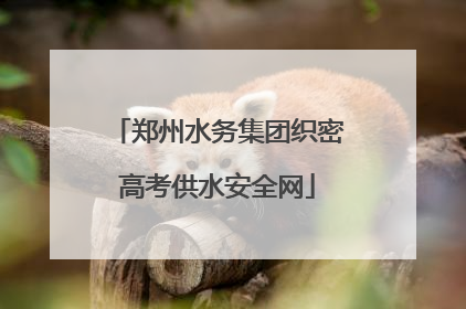 郑州水务集团织密高考供水安全网