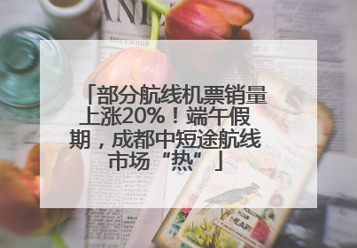 部分航线机票销量上涨20%！端午假期，成都中短途航线市场“热”