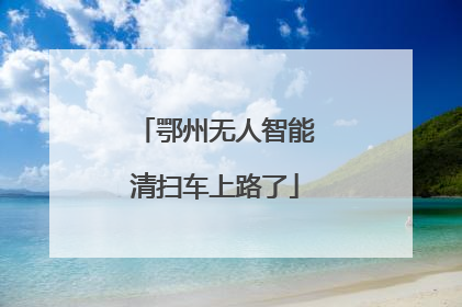 鄂州无人智能清扫车上路了