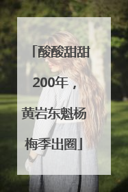 酸酸甜甜200年，黄岩东魁杨梅季出圈