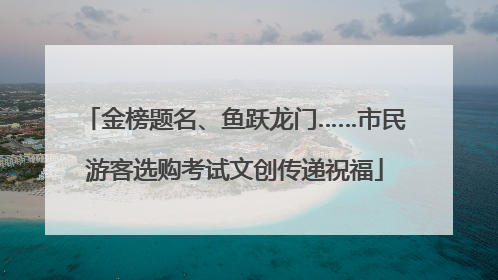 金榜题名、鱼跃龙门……市民游客选购考试文创传递祝福