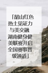 韶山红色热土见证力与美交融 湖南健身健美联赛开启全国赛事晋级通道