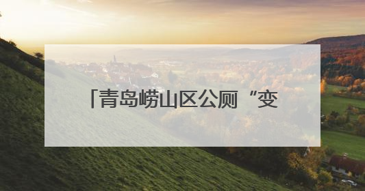 青岛崂山区公厕“变形记” 从隐秘角落到文明“会客厅”