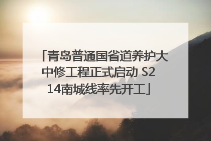 青岛普通国省道养护大中修工程正式启动 S214南城线率先开工