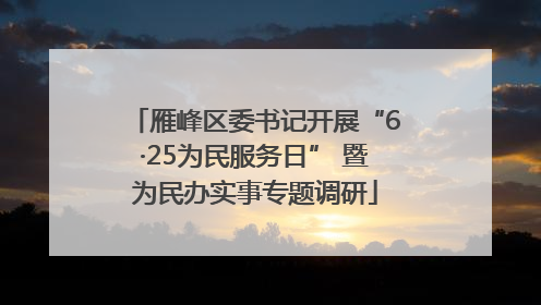 雁峰区委书记开展“6·25为民服务日” 暨为民办实事专题调研