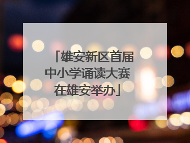 雄安新区首届中小学诵读大赛在雄安举办
