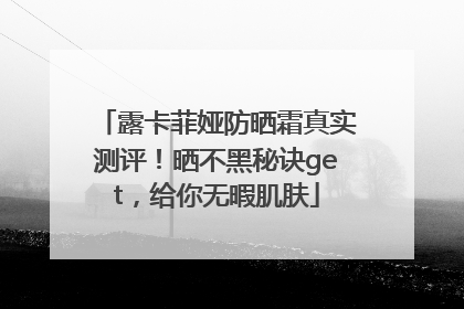 露卡菲娅防晒霜真实测评！晒不黑秘诀get，给你无暇肌肤