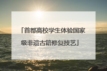 首都高校学生体验国家级非遗古籍修复技艺