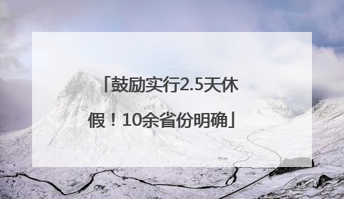鼓励实行2.5天休假！10余省份明确