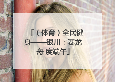 （体育）全民健身——银川：赛龙舟 度端午