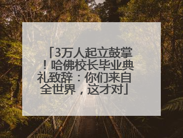 3万人起立鼓掌！哈佛校长毕业典礼致辞：你们来自全世界，这才对